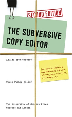 The Subversive Copy Editor: Advice from Chicago (Or, How to Negotiate Good Relationships with Your Writers, Your Colleagues, and Yourself) University of Chicago Press