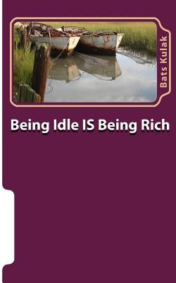Being Idle Is Being Rich: The Case Against The Cult Of The Work Ethic Paperback Createspace Independent Publishing Platform