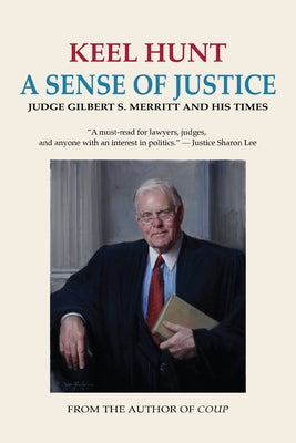 A Sense of Justice: Judge Gilbert S. Merritt and His Times by Hunt, Keel