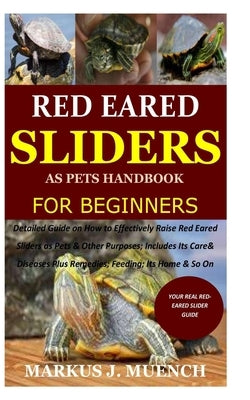 Red Ear Slider as Pets Handbook for Beginners: Detailed Guide on How to Effectively Raise Red Ear Slider as Pets&Other Purposes;Includes Its Care& Dis Paperback Independently Published