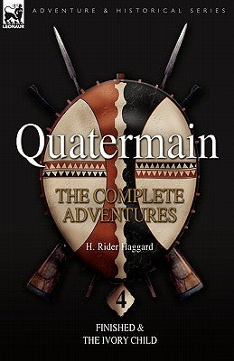 Quatermain: the Complete Adventures: 4-Finished & The Ivory Child Paperback Leonaur Ltd