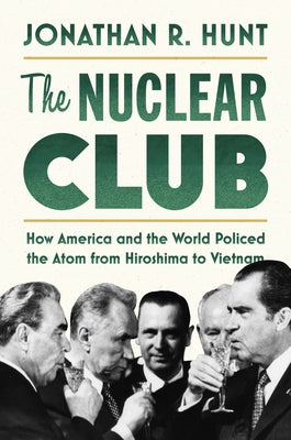 The Nuclear Club: How America and the World Policed the Atom from Hiroshima to Vietnam Paperback Stanford University Press