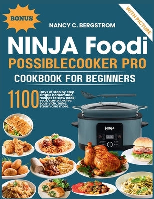 Ninja Foodi PossibleCooker Pro Cookbook For Beginners: 1100 days of step by step simple homemade recipes to slow cook, sear/saute, braise, sous vide, Paperback Independently Published
