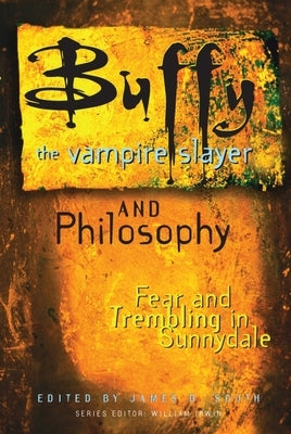Buffy the Vampire Slayer and Philosophy: Fear and Trembling in Sunnydale Paperback Open Court