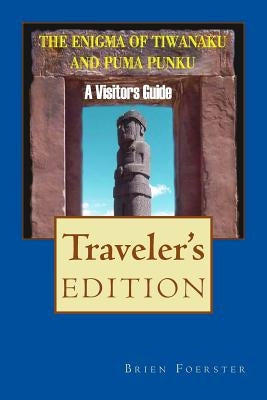 The Enigma Of Tiwanaku And Puma Punku: A Visitor's Guide Paperback Createspace Independent Publishing Platform