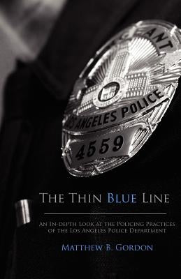 The Thin Blue Line: An In-depth Look at the Policing Practices of the Los Angeles Police Department Paperback Createspace Independent Publishing Platform