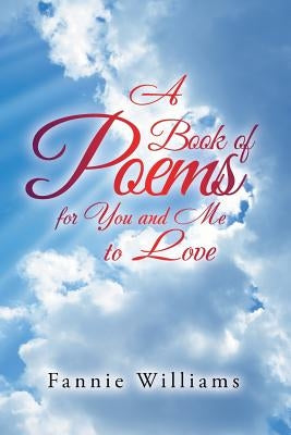 A Book of Poems for You and Me to Love Paperback Xlibris Us