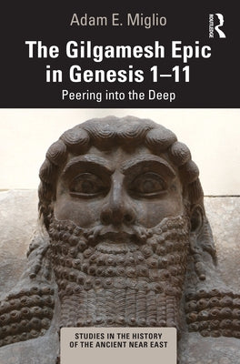 The Gilgamesh Epic in Genesis 1-11: Peering Into the Deep Paperback Routledge