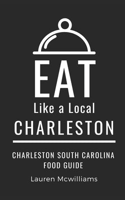 Eat Like a Local-Charleston: Charleston South Carolina Food Guide Paperback Independently Published