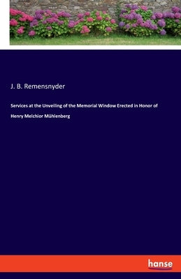 Services at the Unveiling of the Memorial Window Erected in Honor of Henry Melchior Mühlenberg Paperback Hansebooks