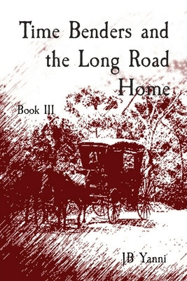 Time Benders and the Long Road Home: Book III Paperback Jb Yanni Press