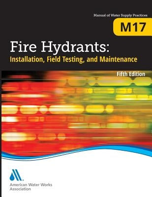 M17 Fire Hydrants: Installation, Field Testing, and Maintenance, Fifth Edition Paperback American Water Works Association