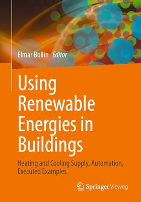 Using Renewable Energies in Buildings: Heating and Cooling Supply, Automation, Executed Examples Paperback Springer Vieweg