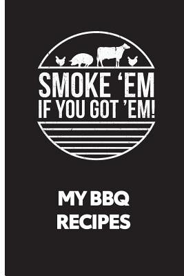 My BBQ Recipes: Smoke 'em If You Got 'em - Recipe Book to Write in Paperback Createspace Independent Publishing Platform