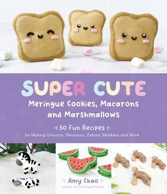 Super Cute Meringue Cookies, Macarons and Marshmallows: 50 Fun Recipes for Making Unicorns, Dinosaurs, Zebras, Monkeys and More Paperback Page Street Publishing