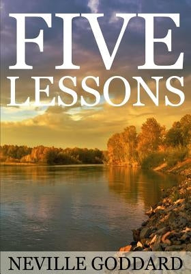 Five Lessons: A Clear, Definite, Lecture on Using The Power of Your Imagination! Paperback Createspace Independent Publishing Platform