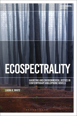 Ecospectrality: Haunting and Environmental Justice in Contemporary Anglophone Novels Paperback Bloomsbury Publishing PLC