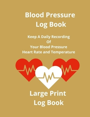 Blood Pressure Log Book: Keep A Daily Recording Of Your Blood Pressure, Heart Rate and Temperature Paperback Lulu.com