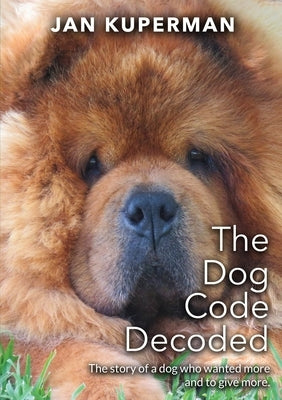 The Dog Code Decoded: The story of a dog who wanted more and to give more Paperback Janet Kuperman