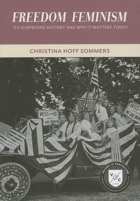 Freedom Feminism: Its Surprising History and Why It Matters Today by Sommers, Christina Hoff