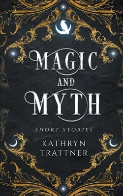 Magic and Myth: Short Stories Paperback Kathryn Trattner