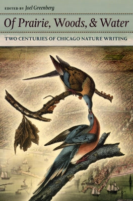 Of Prairie, Woods, & Water: Two Centuries of Chicago Nature Writing Paperback University of Chicago Press