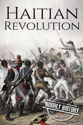 Haitian Revolution: A History From Beginning to End Paperback Createspace Independent Publishing Platform