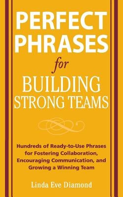 Perfect Phrases for Building Strong Teams: Hundreds of Ready-To-Use Phrases for Fostering Collaboration, Encouraging Communication, and Growing a Winn Paperback McGraw-Hill Companies