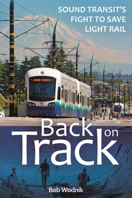 Back on Track: Sound Transit's Fight to Save Light Rail Paperback Washington State University Press