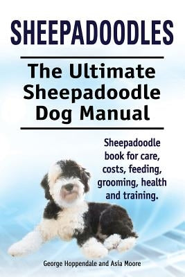 Sheepadoodles. Ultimate Sheepadoodle Dog Manual. Sheepadoodle book for care, costs, feeding, grooming, health and training. Paperback Imb Publishing