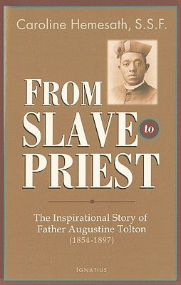 From Slave to Priest: The Inspirational Story of Father Augustine Tolton (1854-1897) Paperback Ignatius Press