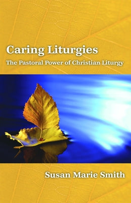 Caring Liturgies: The Pastoral Power of Christian Ritual Paperback Fortress Press