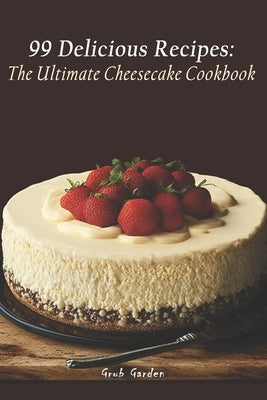The Ultimate Cheesecake Cookbook: 99 Delicious Recipes Paperback Independently Published