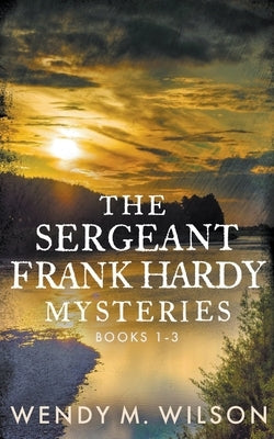 The Sergeant Frank Hardy Mysteries: Books 1-3 Paperback Wendy M. Wilson