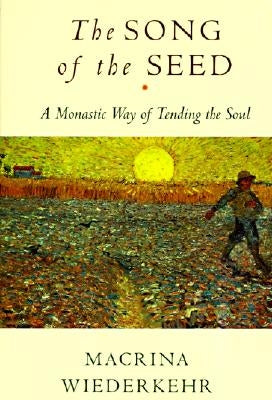 The Song of the Seed: The Monastic Way of Tending the Soul Paperback HarperOne
