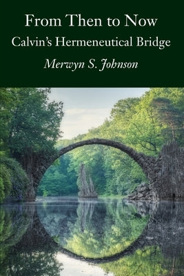 From Then To Now: Calvin's Hermeneutical Bridge Paperback In Christ Supporting Ministries