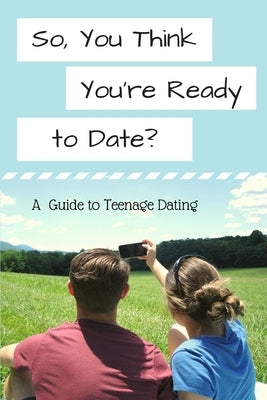 So, You Think You're Ready to Date?: A Guide to Teenage Dating by Garrett, Sarah