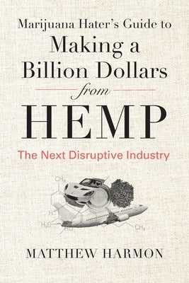 Marijuana Hater's Guide to Making a Billion Dollars from Hemp: The Next Disruptive Industry Farmbridge, Inc