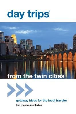 Day Trips(r) from the Twin Cities: Getaway Ideas for the Local Traveler Paperback Globe Pequot Press