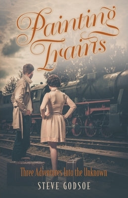 Painting Trains: Three Adventures Into the Unknown Paperback FriesenPress