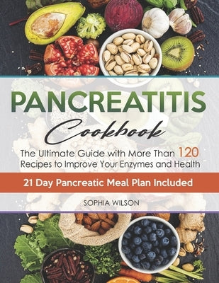 Pancreatitis Cookbook: The Ultimate Pancreatitis Guide with More Than 120 Easy & Delicious Pancreatitis Diet Recipes to Improve Your Enzymes Independently Published