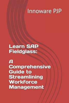 Learn SAP Fieldglass: A Comprehensive Guide to Streamlining Workforce Management Paperback Independently Published