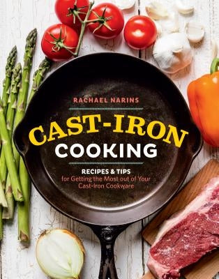 Cast-Iron Cooking: Recipes & Tips for Getting the Most Out of Your Cast-Iron Cookware Paperback Storey Publishing