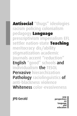 Antisocial Language Teaching: English and the Pervasive Pathology of Whiteness Paperback Multilingual Matters Limited