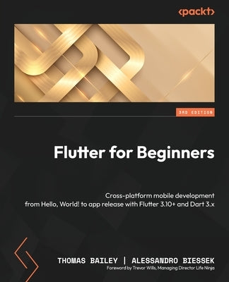 Flutter for Beginners - Third Edition: Cross-platform mobile development from Hello, World! to app release with Flutter 3.10+ and Dart 3.x Paperback Packt Publishing