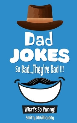 What's So Punny? Dad Jokes - So Bad...They're Bad Paperback Independently Published