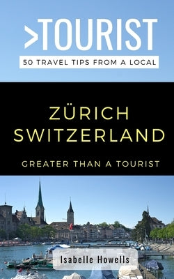 Greater Than a Tourist- Zurich Switzerland: 50 Travel Tips from a Local Paperback Independently Published