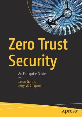 Zero Trust Security: An Enterprise Guide by Garbis, Jason