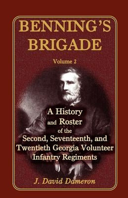 Benning's Brigade: Volume 2, a History and Roster of the Second, Seventeenth, and Twentieth Georgia Volunteer Infantry Regiments Paperback Heritage Books
