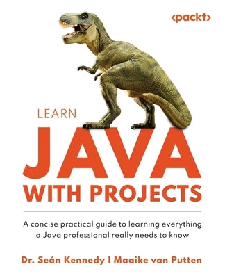 Learn Java with Projects: A concise practical guide to learning everything a Java professional really needs to know Paperback Packt Publishing